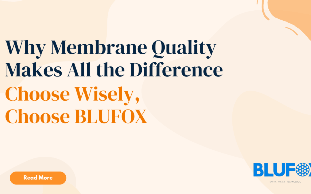 Why Membrane Quality Makes All the Difference in Wastewater Treatment – Choose Wisely, Choose Blufox